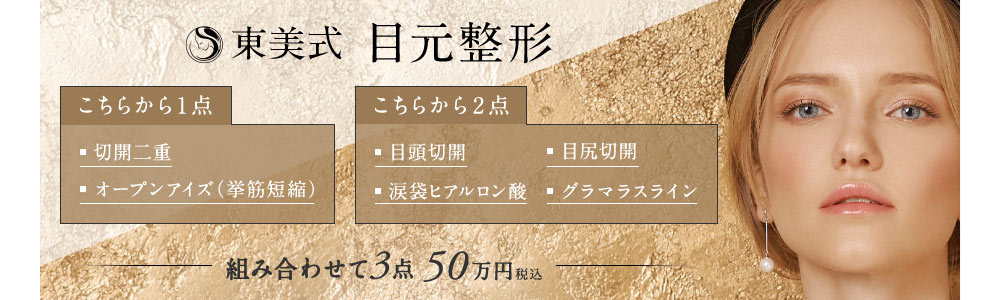 東美式　目元整形【こちらから１点】・切開二重・オープンアイズ（挙筋短縮）【こちらから2点】・目頭切開・涙袋ヒアルロン酸・目尻切開・グラマラスライン　組み合わせて3点50万円（税込）