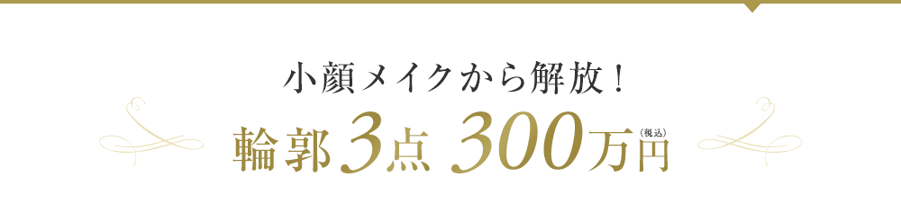 小顔メイクから解放！輪郭3点 300万円（税込）