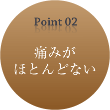 Point02 痛みがほとんどない