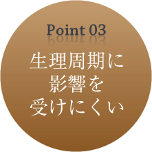 Point03 生理周期に影響を受けにくい