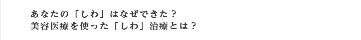 あなたの「しわ」はなぜできた？美容医療を使った「しわ」治療とは？