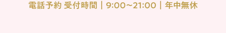 電話予約 受付時間 9:00～21:00 年中無休