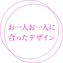 お一人お一人に合ったデザイン